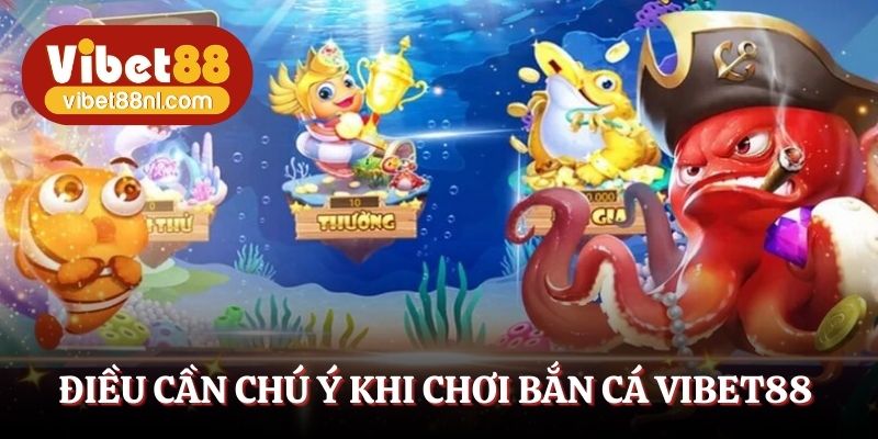 Điều cần chú ý khi chơi bắn cá online Vibet88