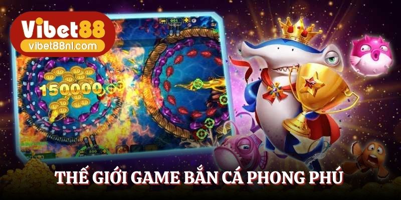 Thế giới game bắn cá phong phú
