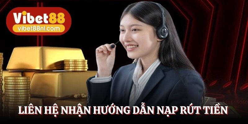 Liên hệ nhận hướng dẫn nạp rút tiền